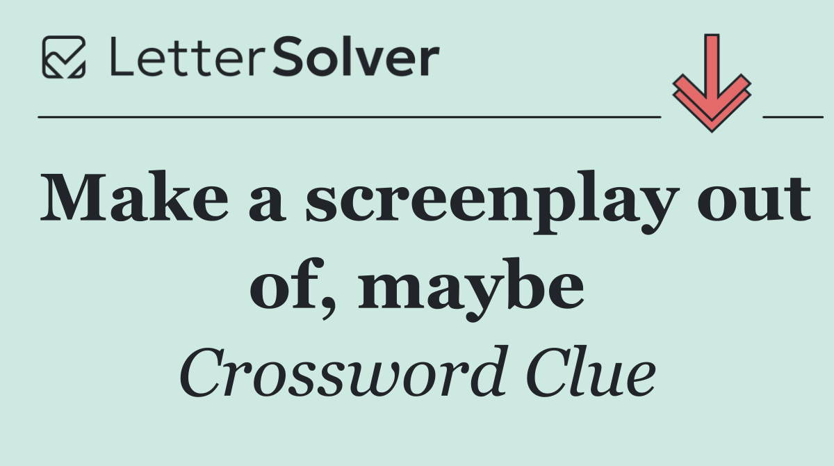 Make a screenplay out of, maybe