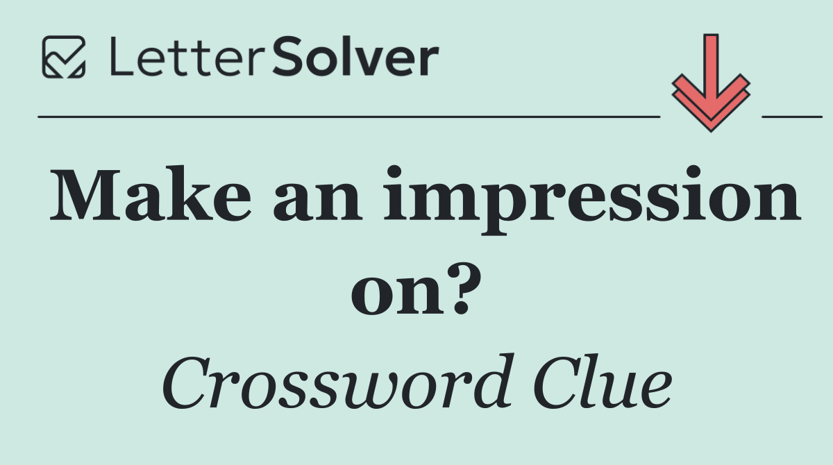 Make an impression on?