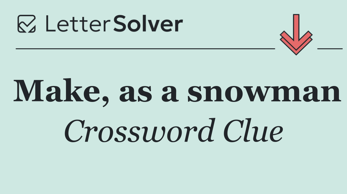 Make, as a snowman