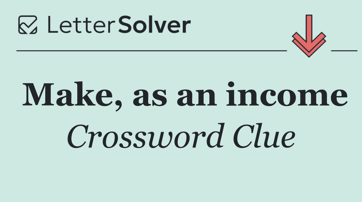 Make, as an income
