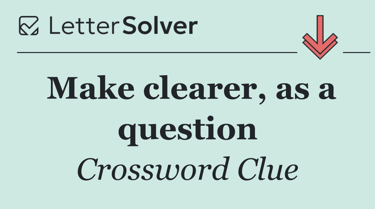 Make clearer, as a question