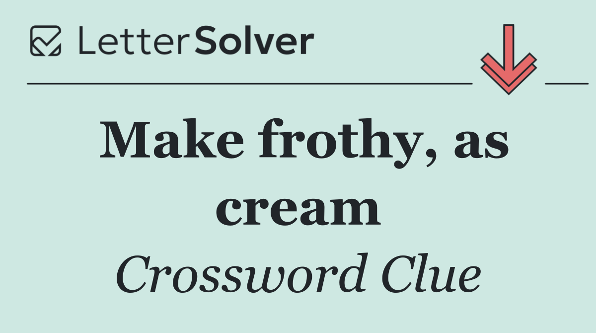 Make frothy, as cream