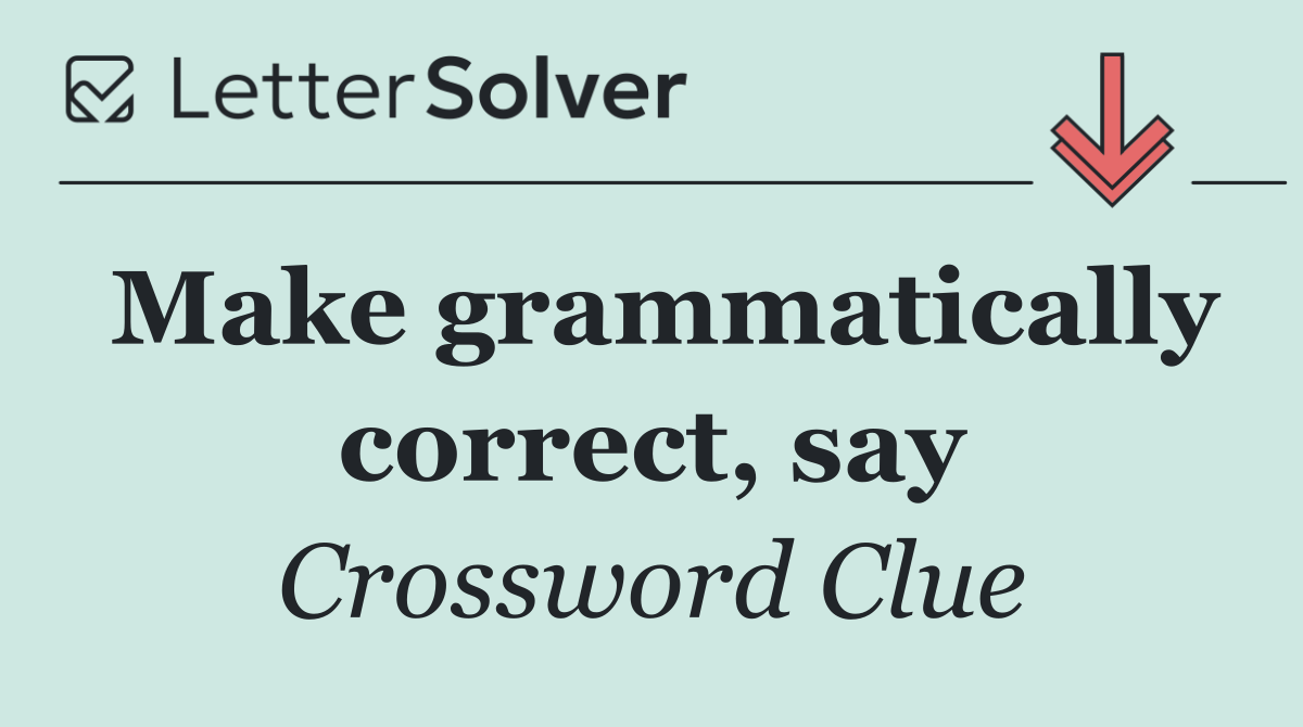 Make grammatically correct, say