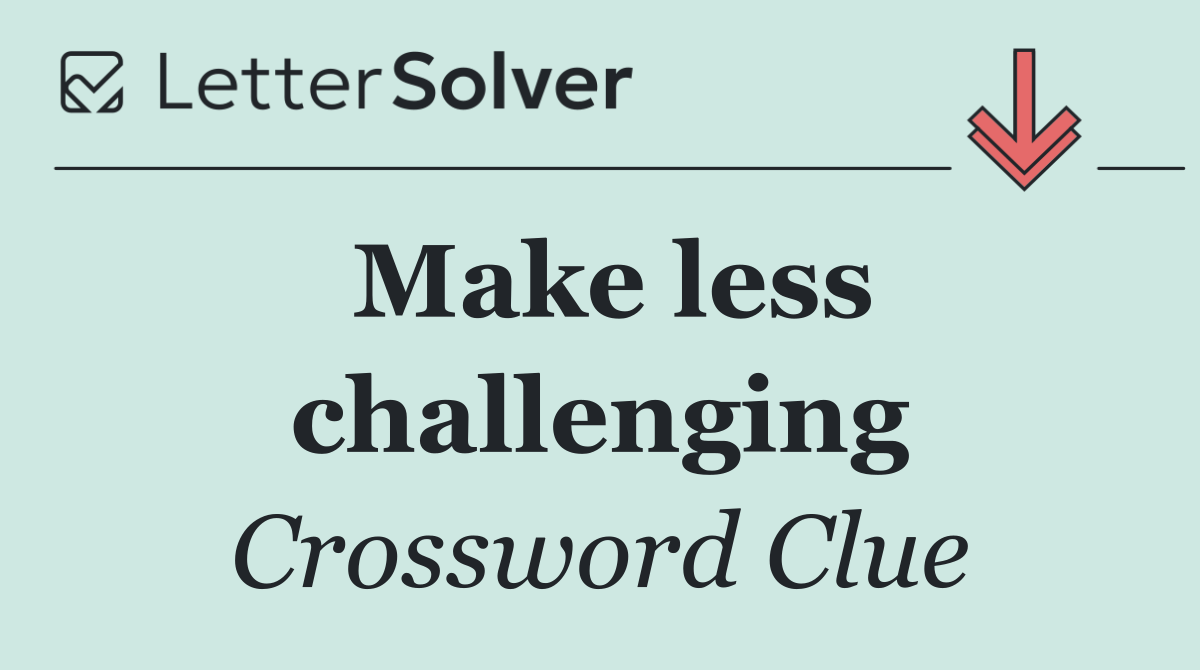 Make less challenging