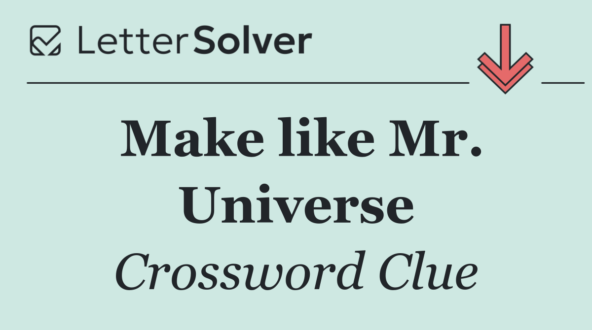 Make like Mr. Universe