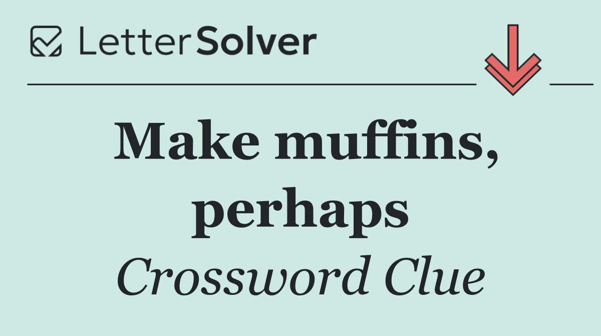 Make muffins, perhaps