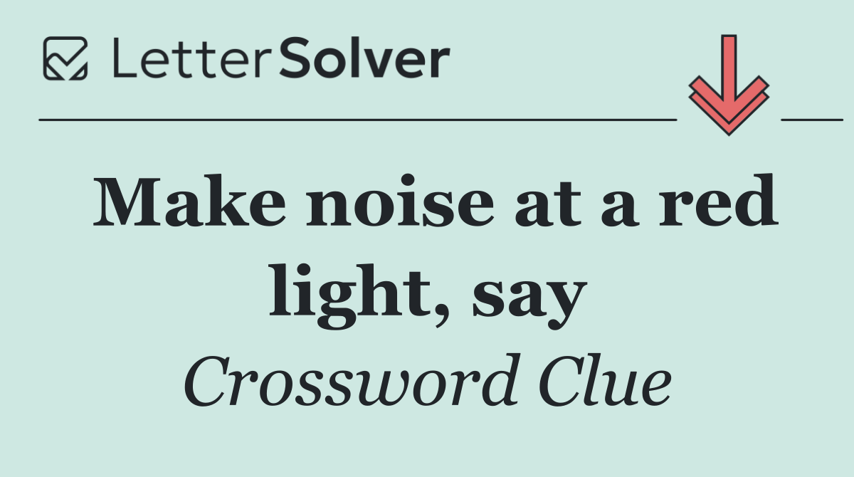Make noise at a red light, say