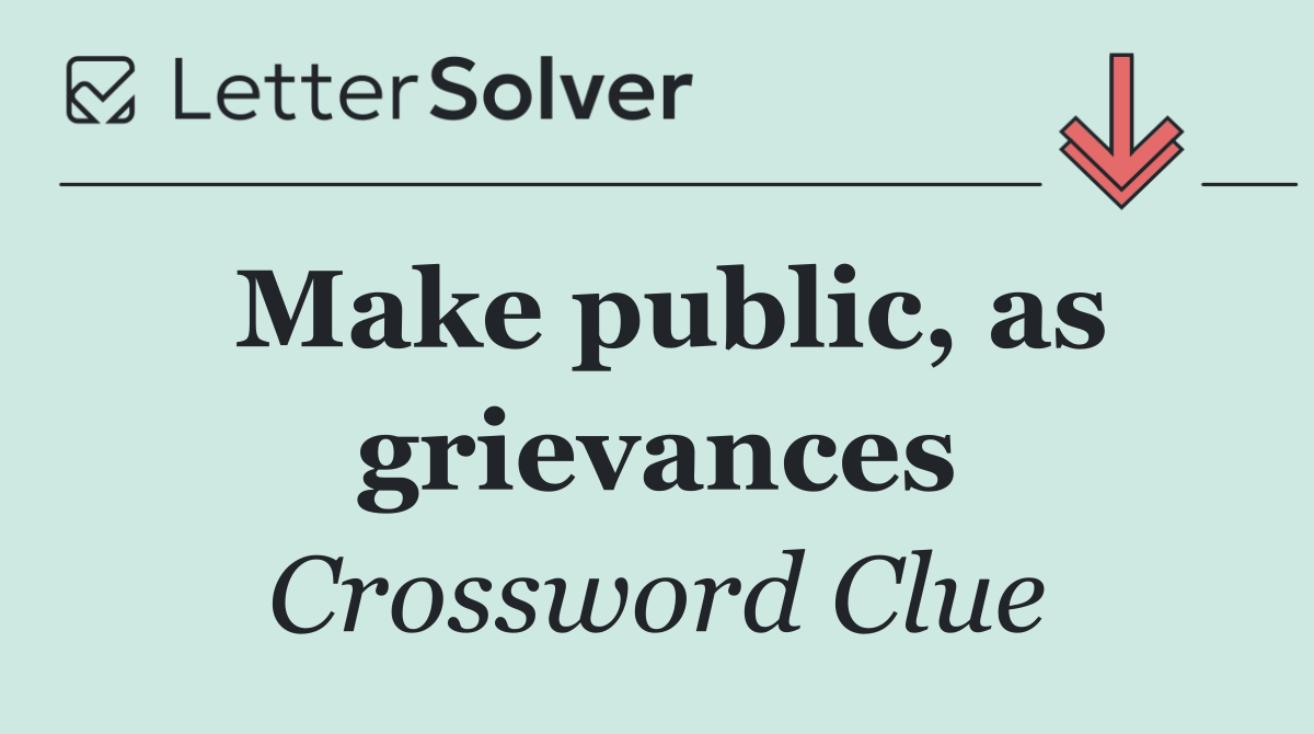 Make public, as grievances