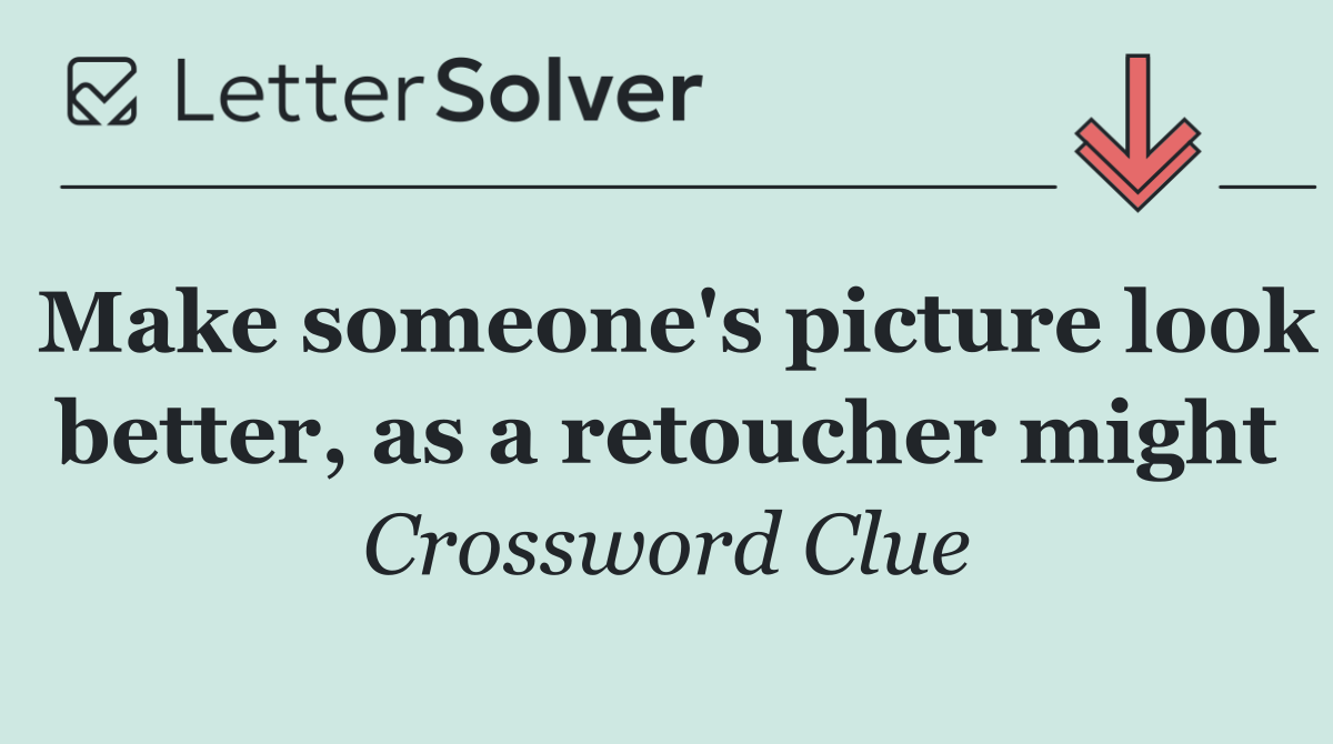 Make someone's picture look better, as a retoucher might