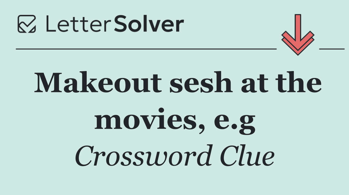 Makeout sesh at the movies, e.g