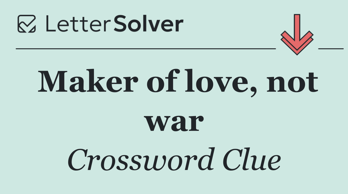 Maker of love, not war