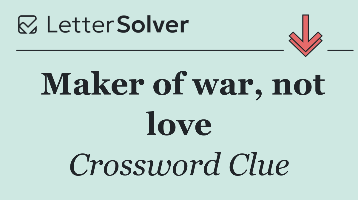 Maker of war, not love
