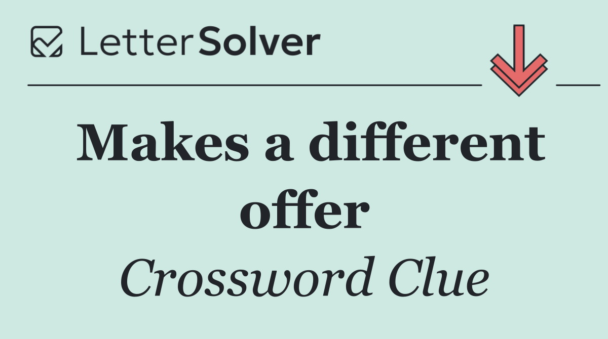 Makes a different offer