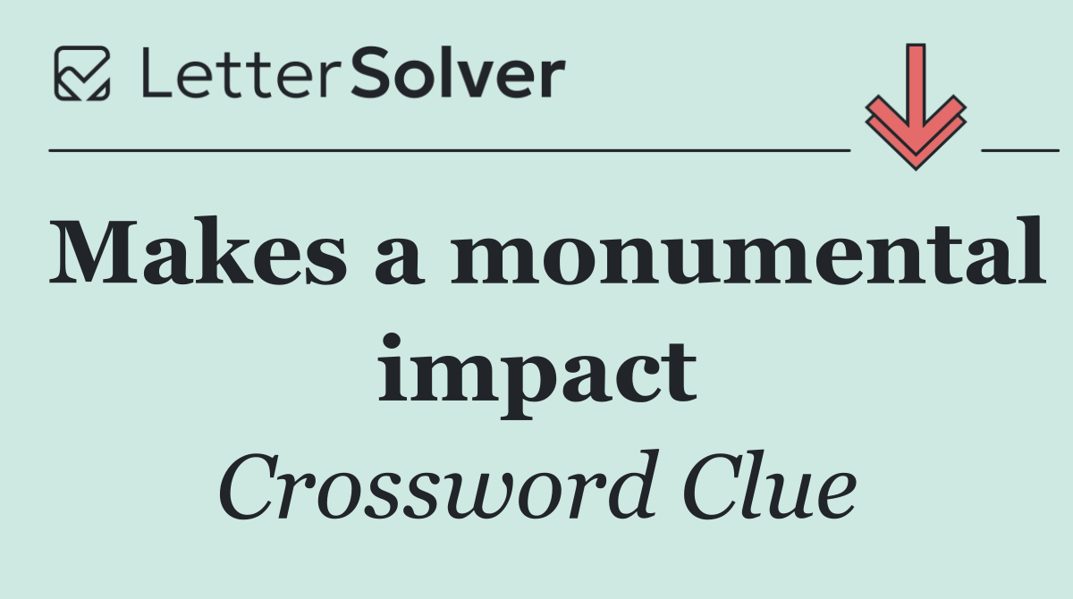 Makes a monumental impact