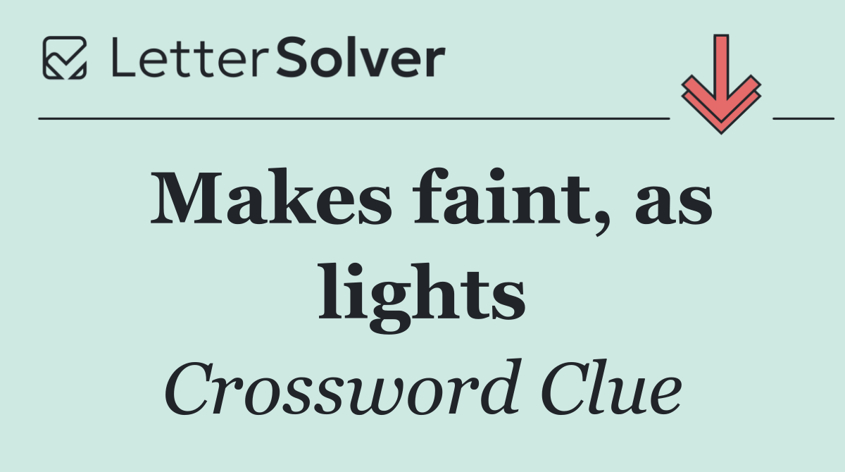 Makes faint, as lights
