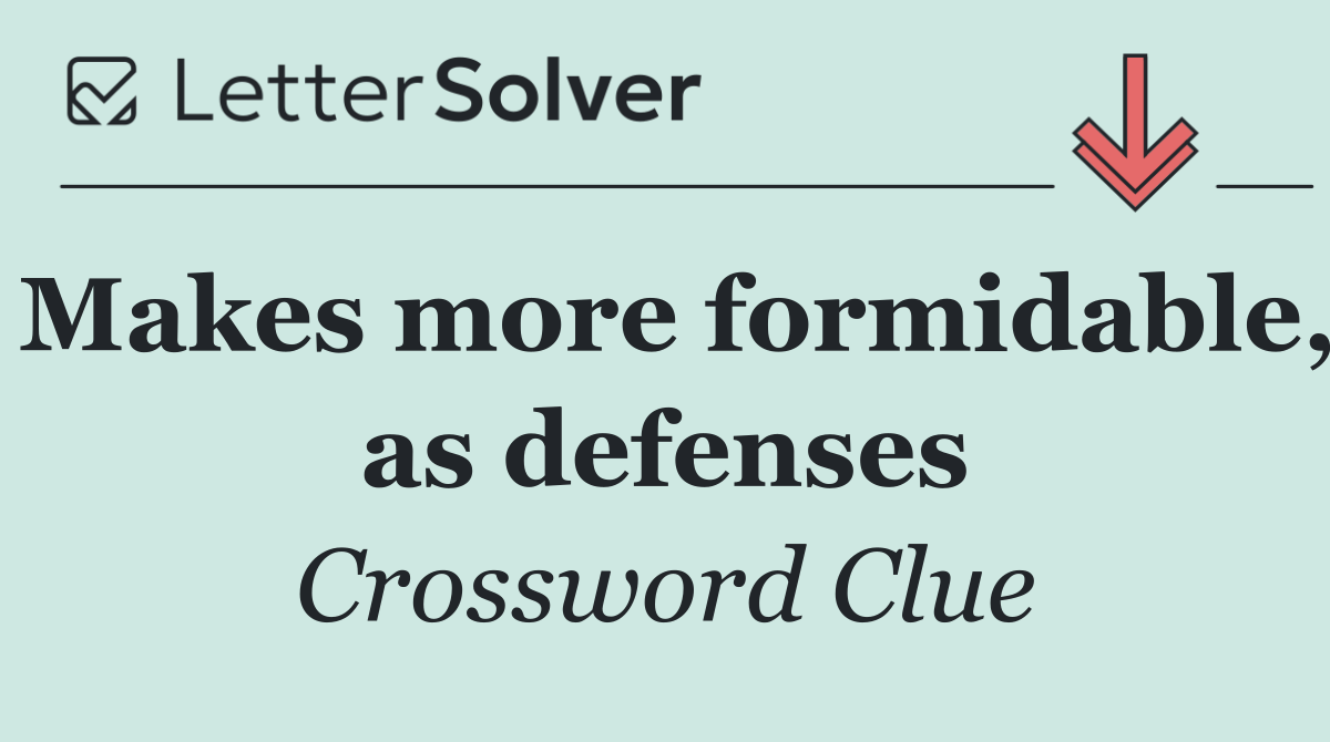 Makes more formidable, as defenses