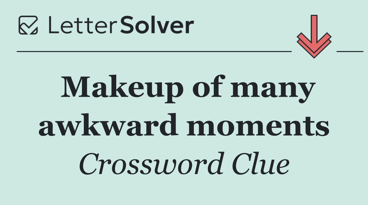 Makeup of many awkward moments