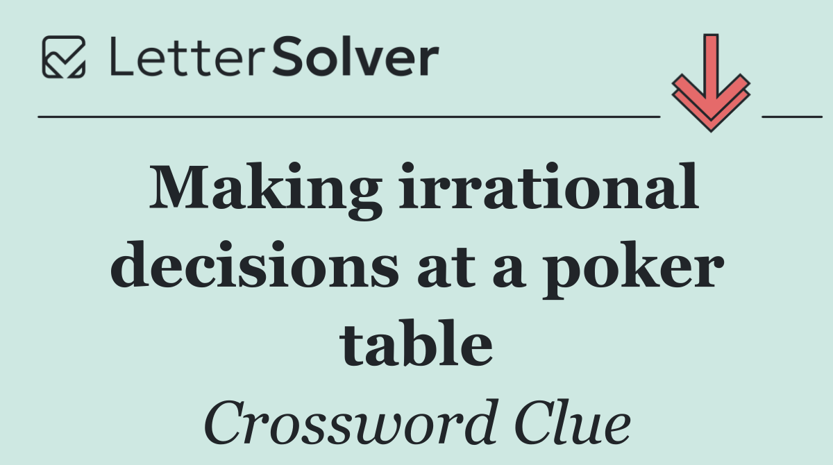 Making irrational decisions at a poker table