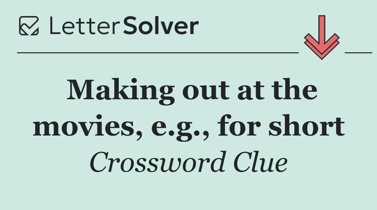 Making out at the movies, e.g., for short