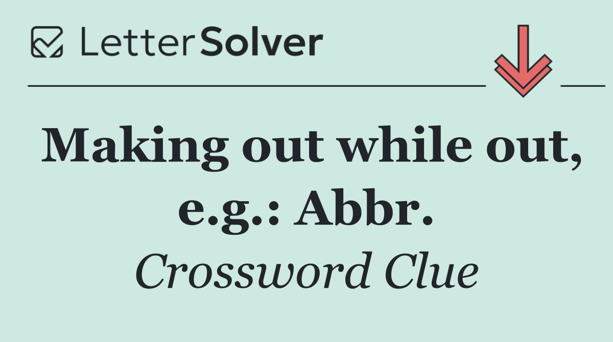 Making out while out, e.g.: Abbr.