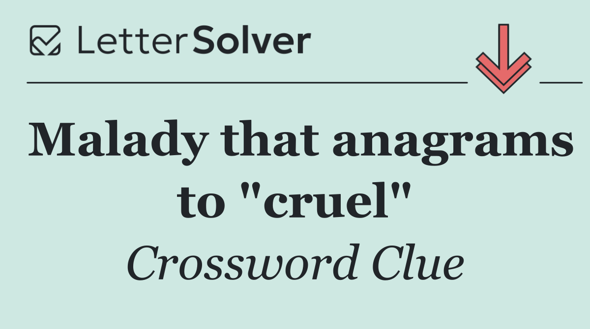 Malady that anagrams to "cruel"