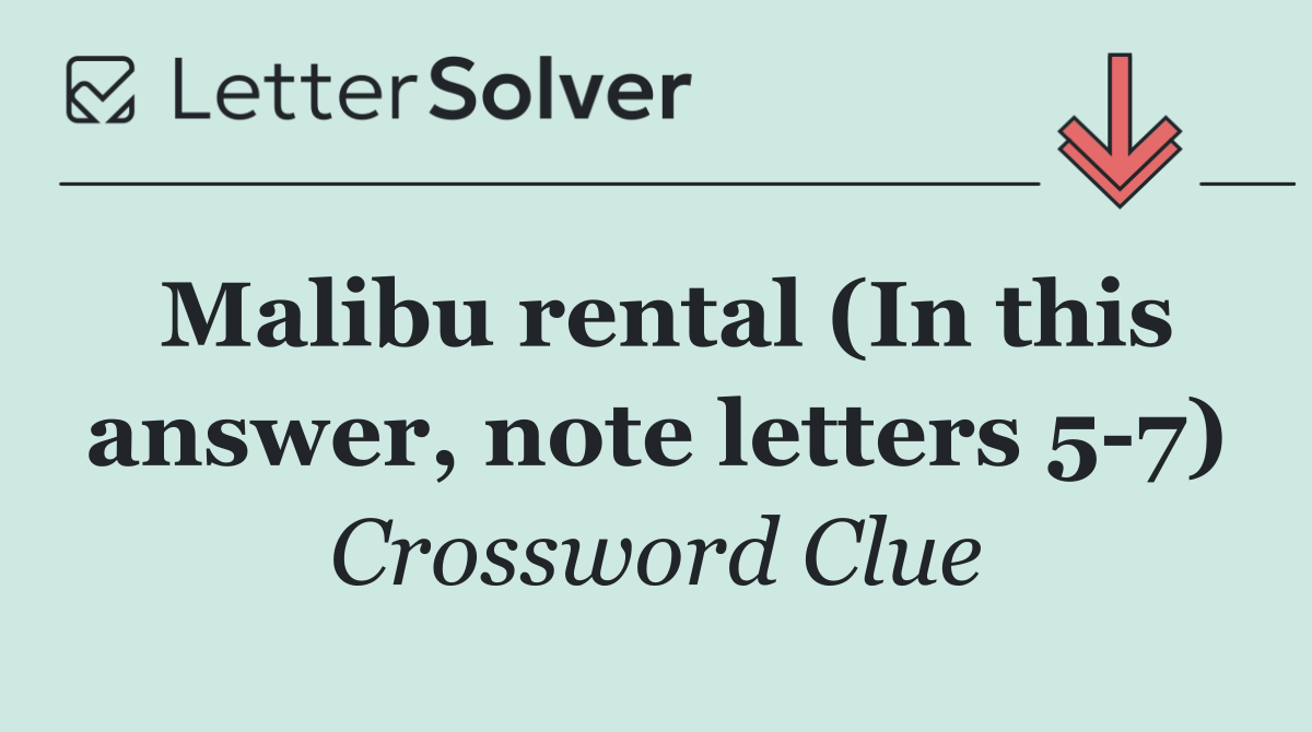 Malibu rental (In this answer, note letters 5 7)
