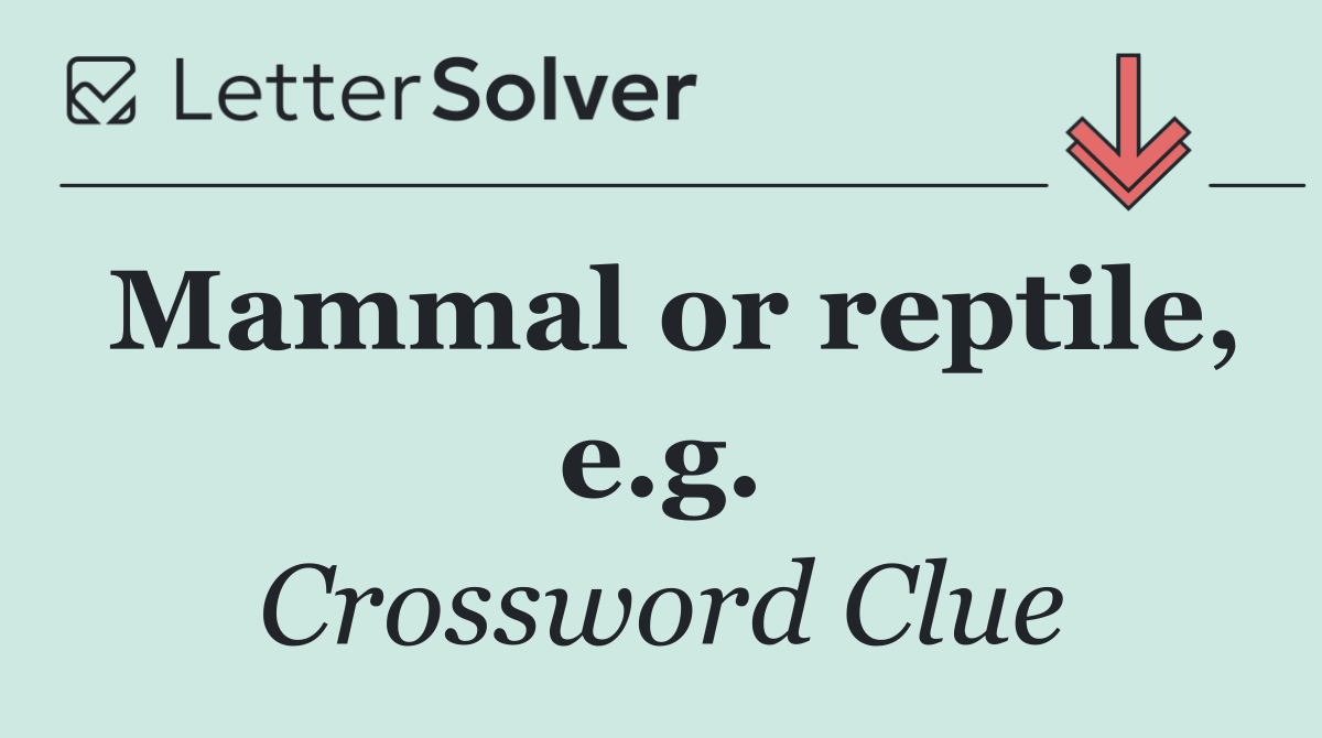Mammal or reptile, e.g.