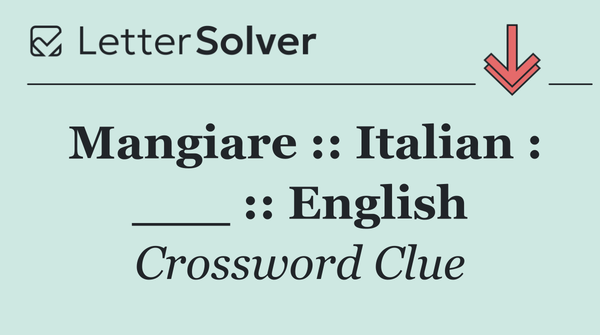 Mangiare :: Italian : ___ :: English