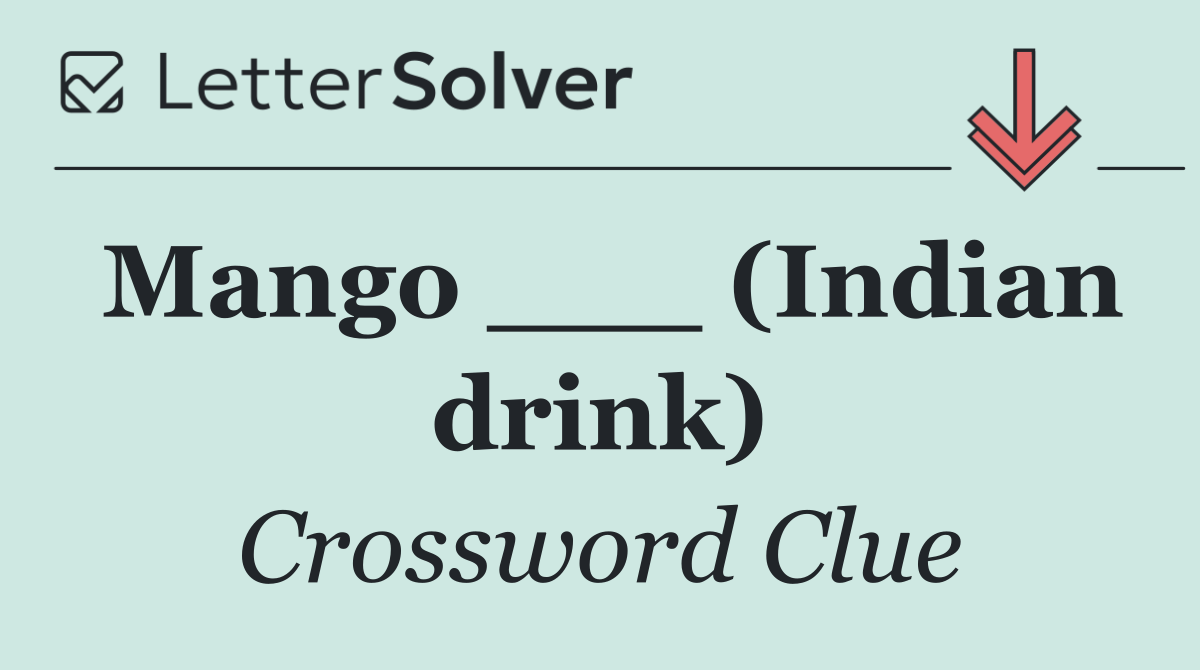 Mango ___ (Indian drink)