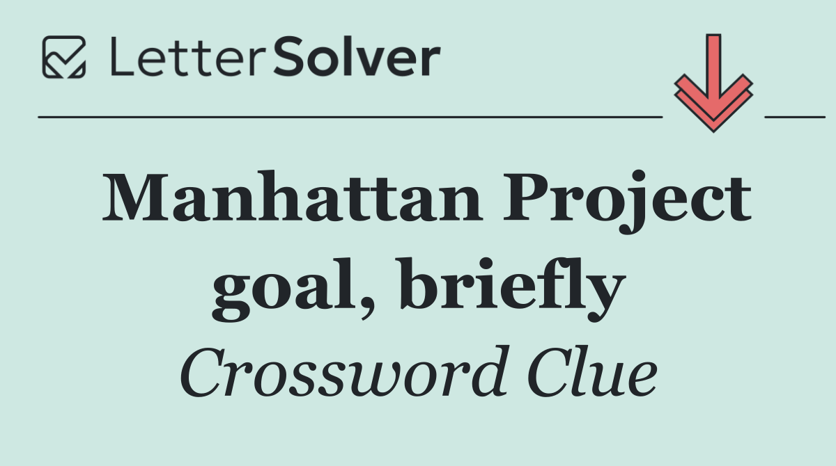 Manhattan Project goal, briefly