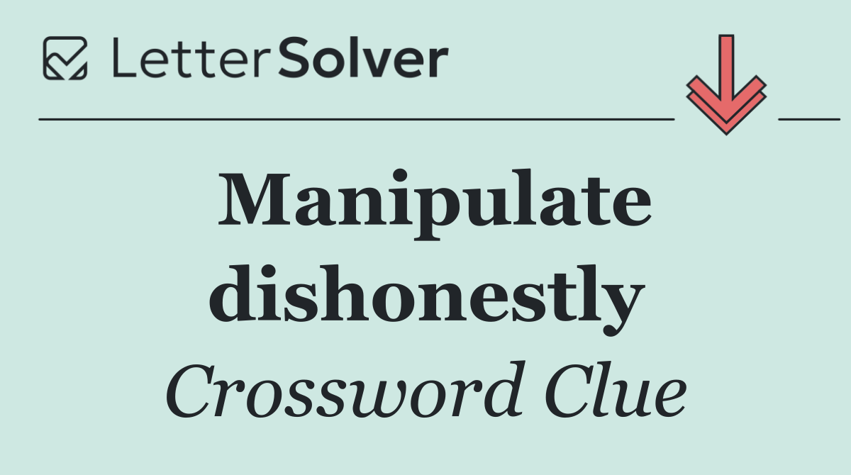 Manipulate dishonestly