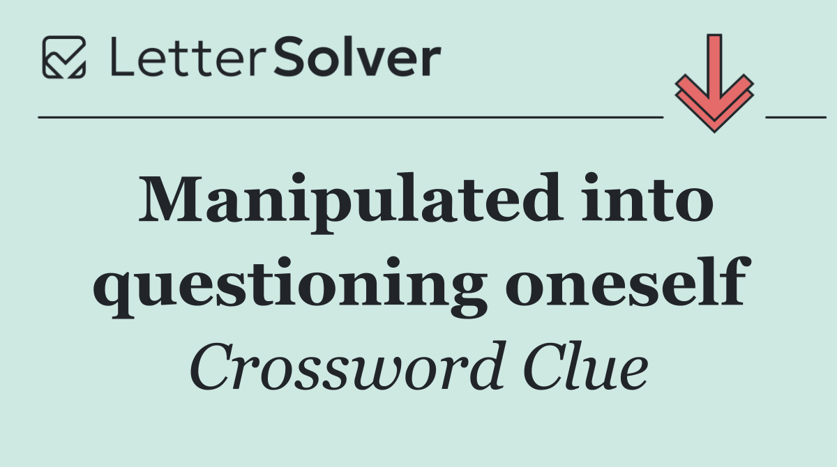 Manipulated into questioning oneself
