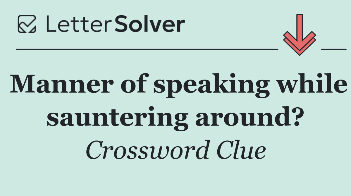 Manner of speaking while sauntering around?