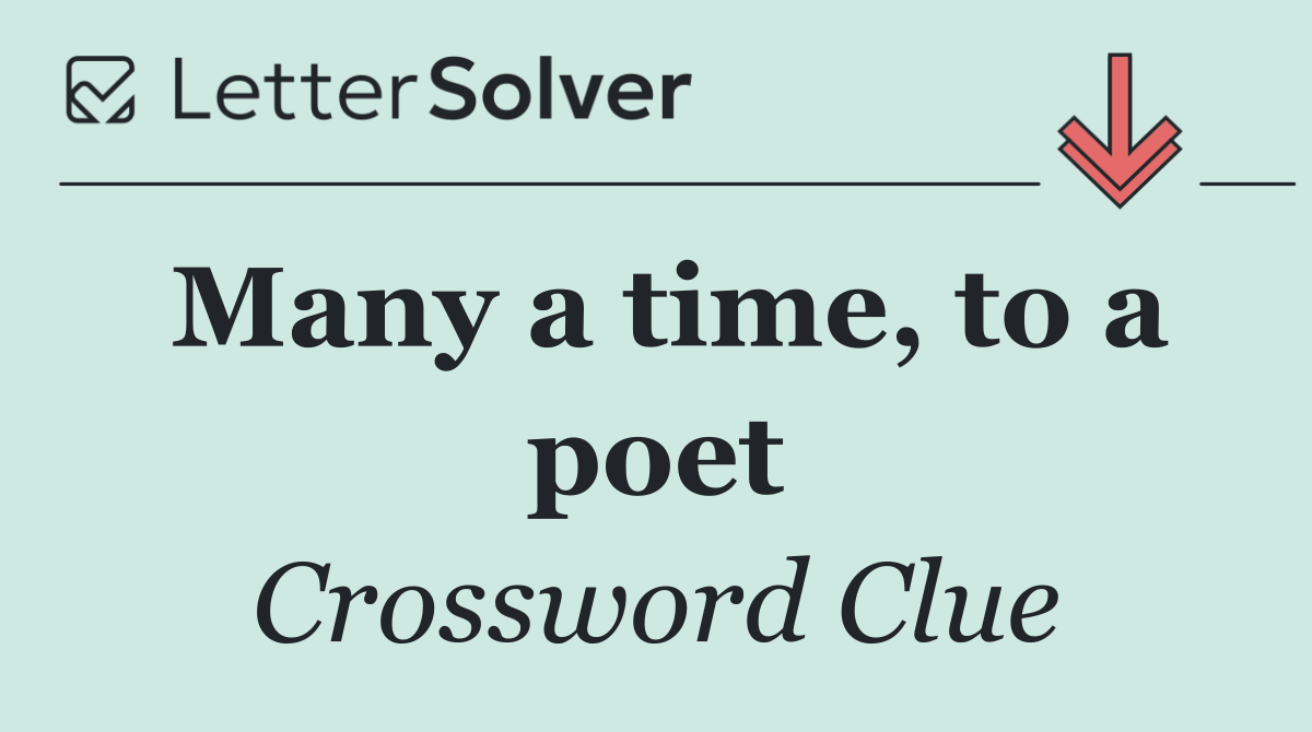 Many a time, to a poet