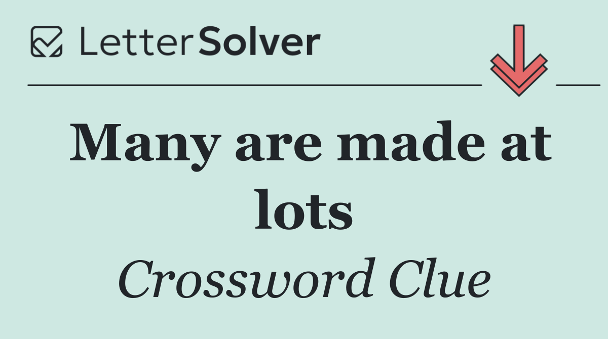 Many are made at lots