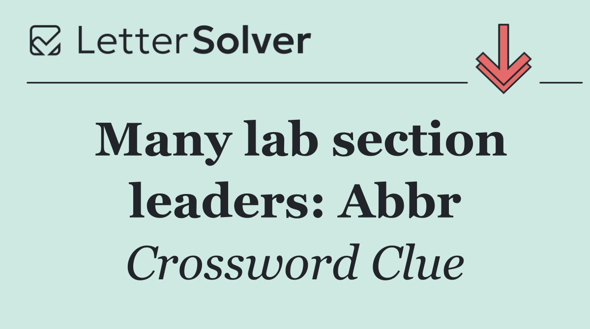 Many lab section leaders: Abbr