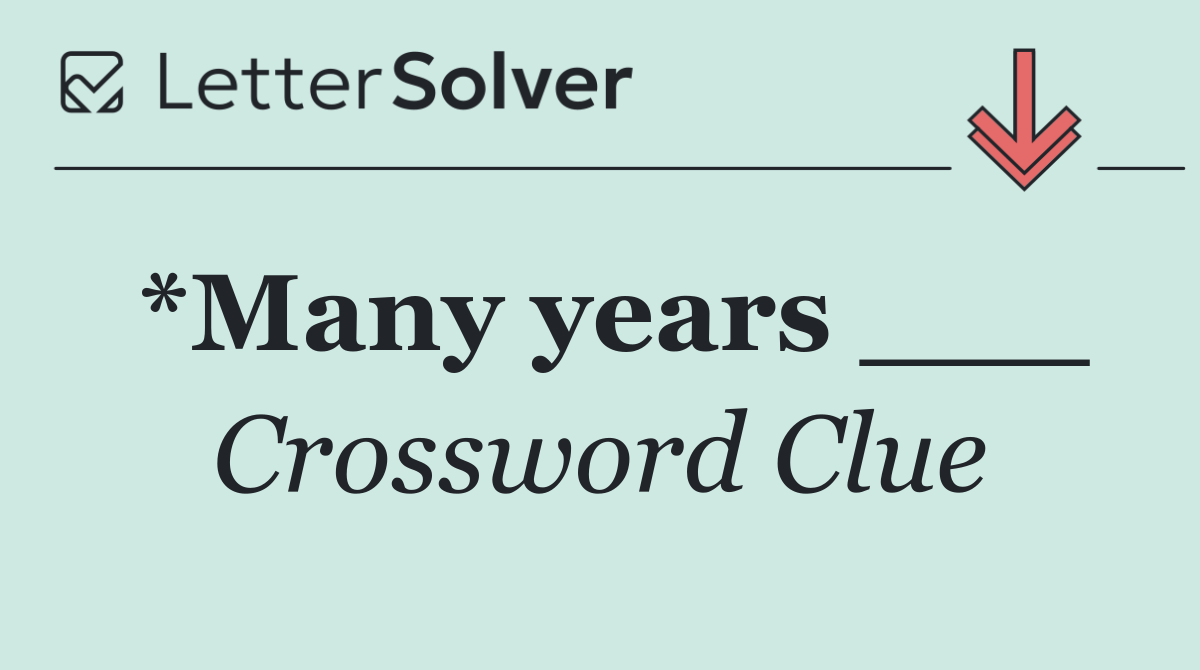 *Many years ___