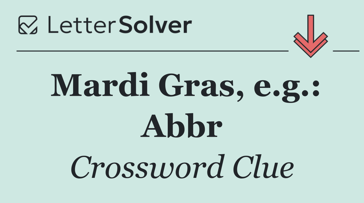 Mardi Gras, e.g.: Abbr