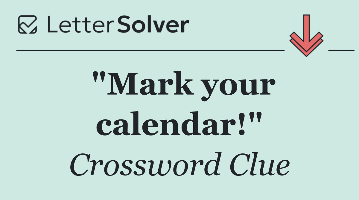 "Mark your calendar!"