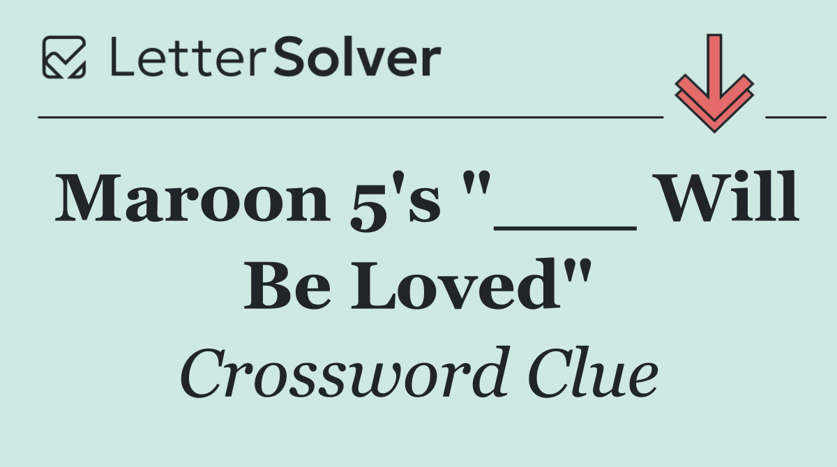 Maroon 5's "___ Will Be Loved"