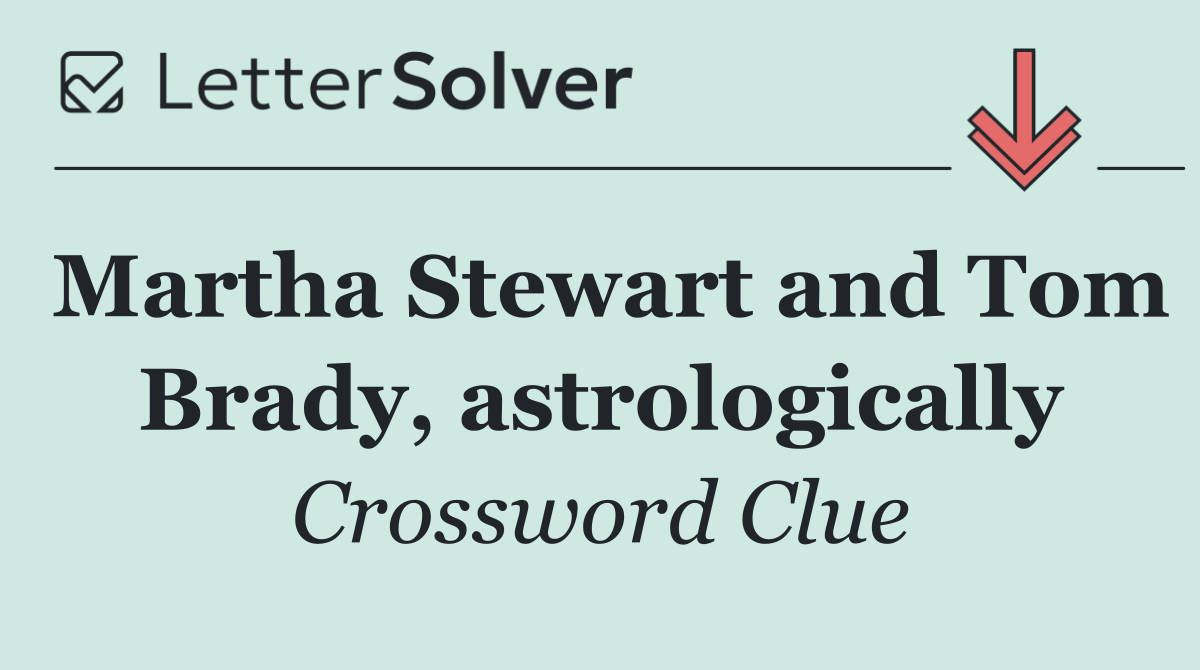 Martha Stewart and Tom Brady, astrologically