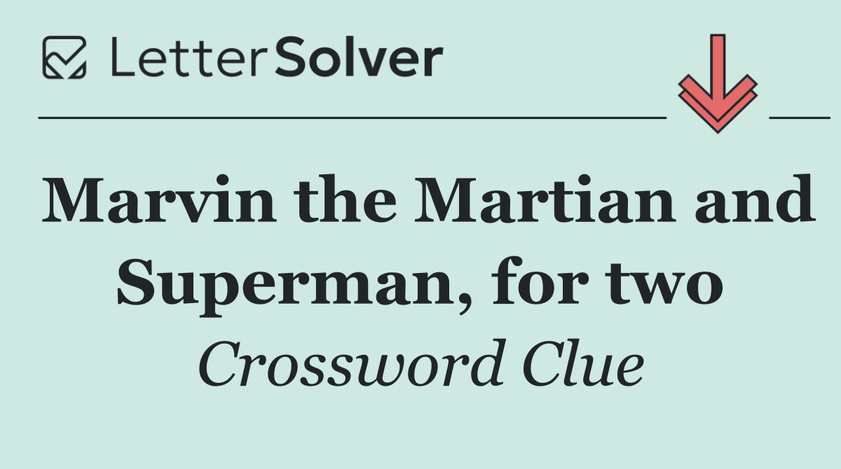 Marvin the Martian and Superman, for two