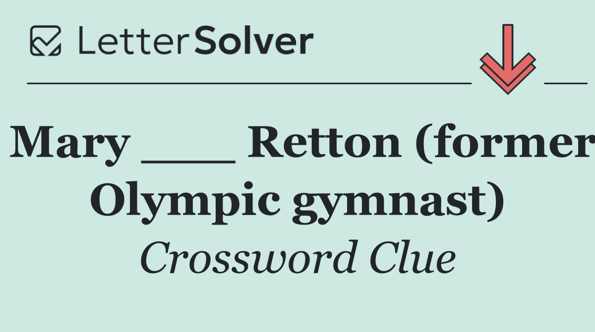 Mary ___ Retton (former Olympic gymnast)