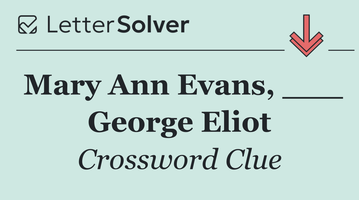 Mary Ann Evans, ___ George Eliot