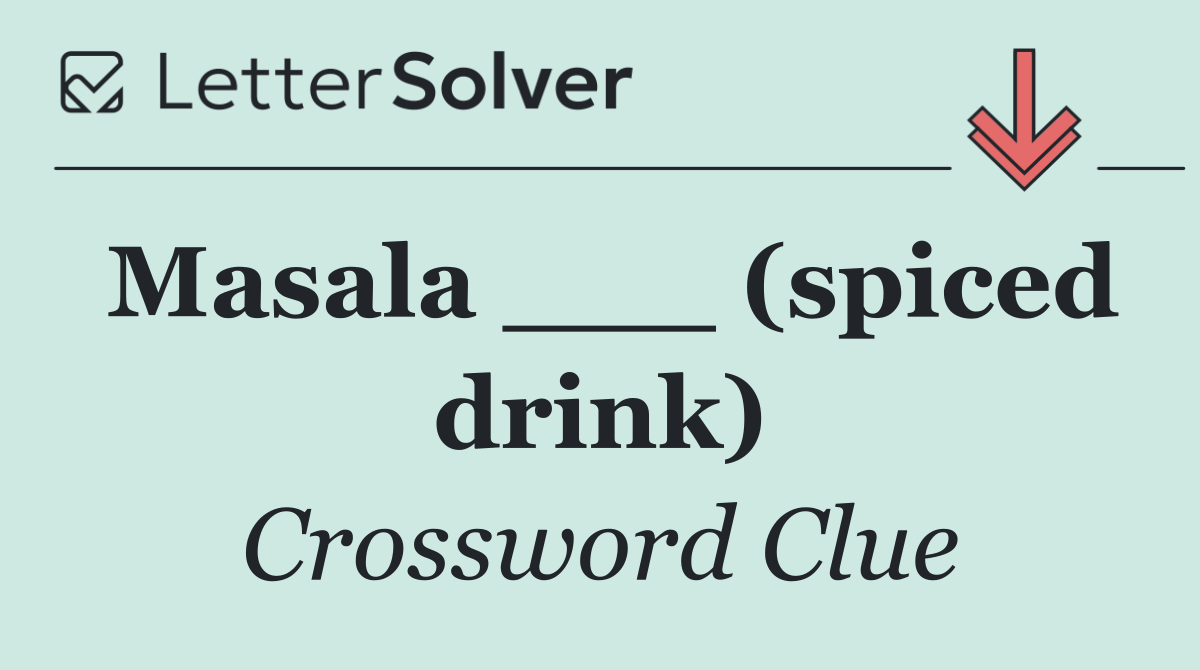 Masala ___ (spiced drink)