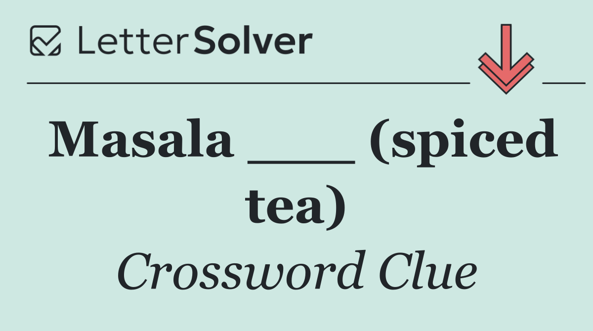 Masala ___ (spiced tea)