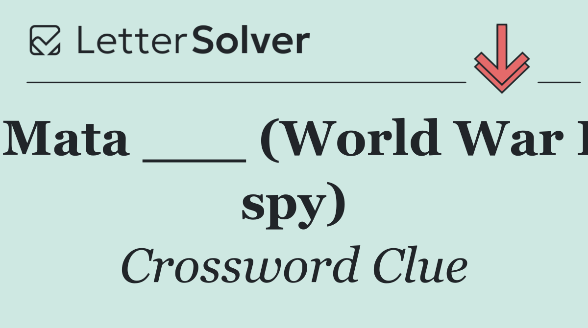 Mata ___ (World War I spy)