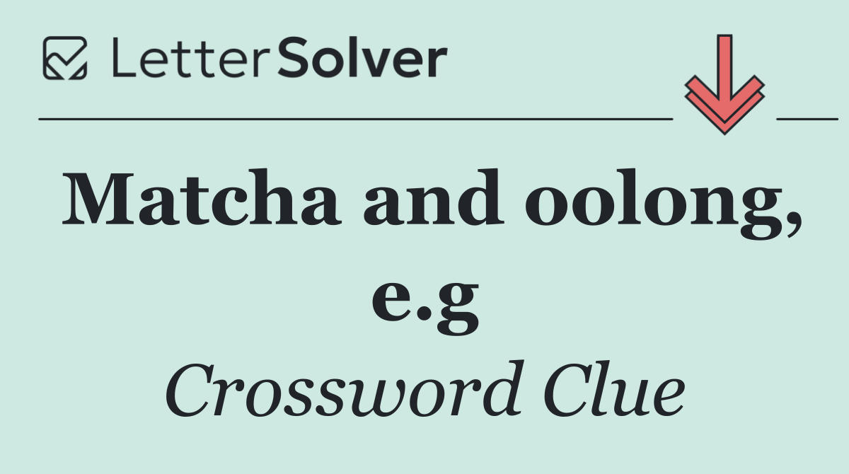 Matcha and oolong, e.g