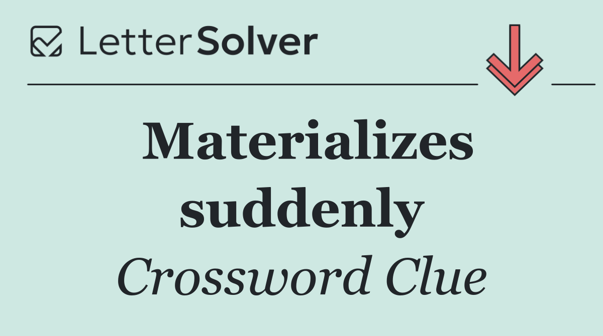 Materializes suddenly
