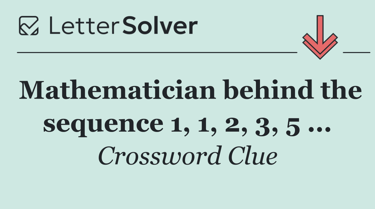 Mathematician behind the sequence 1, 1, 2, 3, 5 ...